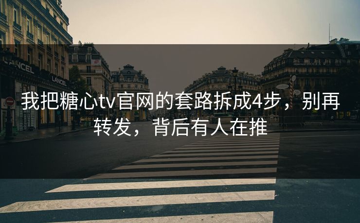 我把糖心tv官网的套路拆成4步,别再转发,背后有人在推 我把糖心tv官网的套路拆成4步,别再转发,背后有人在推